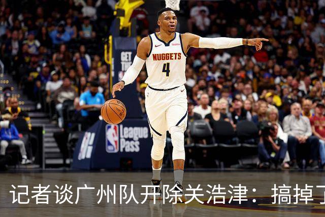 记者谈广州队开除关浩津：搞掉了一个临时工